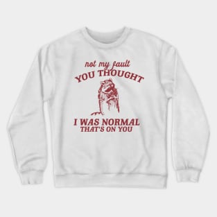 Not My Fault You Thought I Was Normal That's On You, Funny Sarcastic Racoon Hand Drawn Crewneck Sweatshirt